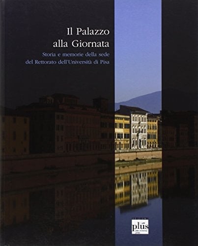 Il Palazzo alla Giornata storia e memorie della sede del Rettorato dell'Università di Pisa