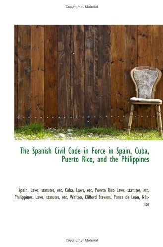The Spanish Civil Code in Force in Spain, Cuba, Puerto Rico, and the Philippines