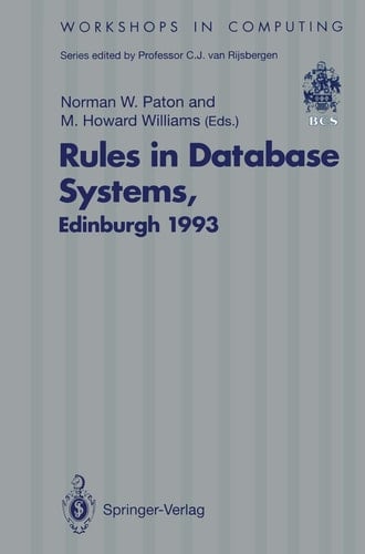Rules in Database Systems: Proceedings of the 1st International Workshop on Rules in Database Systems, Edinburgh, Scotland, 30 August–1 September 1993 (Workshops in Computing)