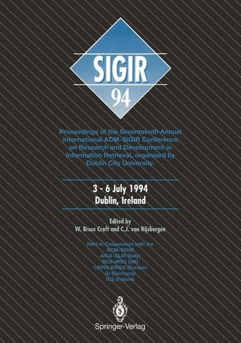 SIGIR ’94 Proceedings of the Seventeenth Annual International ACM-SIGIR Conference on Research and Development in Information Retrieval, organised by Dublin City University