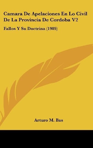 Camara De Apelaciones En Lo Civil De La Provincia De Cordoba V2: Fallos Y Su Doctrina (1905) (Spanish Edition)