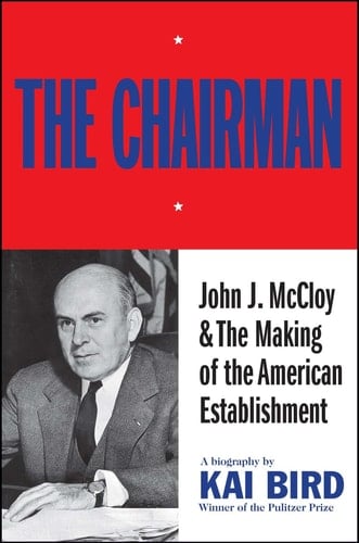 The Chairman John J. McCloy & The Making of the American Establishment