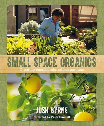 Small Space Organics Creating Sustainable, Edible Gardens