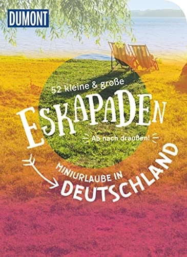 52 kleine & große Eskapaden - Miniurlaub in Deutschland ab nach draußen!