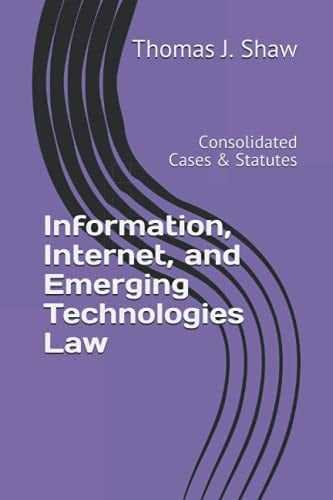 Information, Internet, and Emerging Technologies Law Consolidated Cases & Statutes