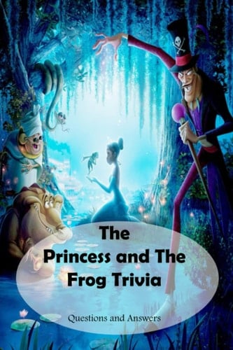 The Princess and The Frog Trivia: Questions and Answers: The Story of ‘The Princess and The Frog’ Quiz