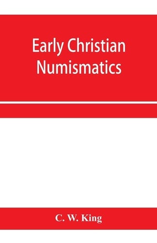 Early Christian Numismatics, and Other Antiquarian Tracts