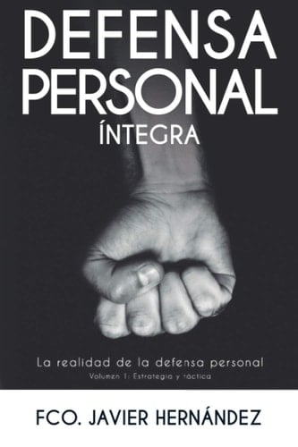 DEFENSA PERSONAL ÍNTEGRA: La realidad de la defensa personal (Estrategia y táctica) (Spanish Edition)