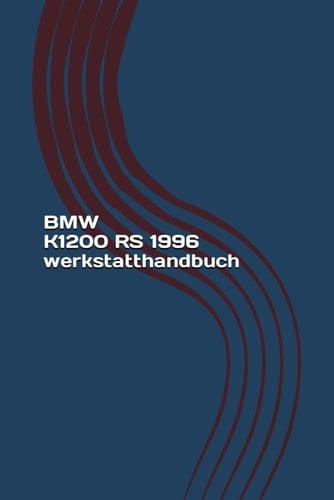 BMW K1200 RS 1996 werkstatthandbuch: BMW K1200 RS 1996 Reparaturanleitung (German Edition)
