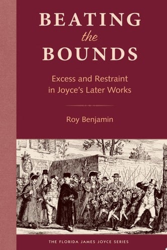Beating the Bounds Excess and Restraint in Joyce’s Later Works