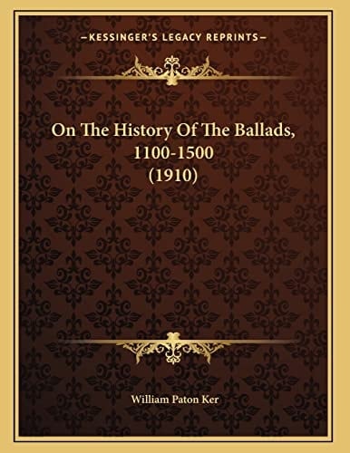 On The History Of The Ballads, 1100-1500 (1910)