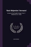 'their Majesties' Servants' Annals of the English Stage, From T. Betterton to E. Kean