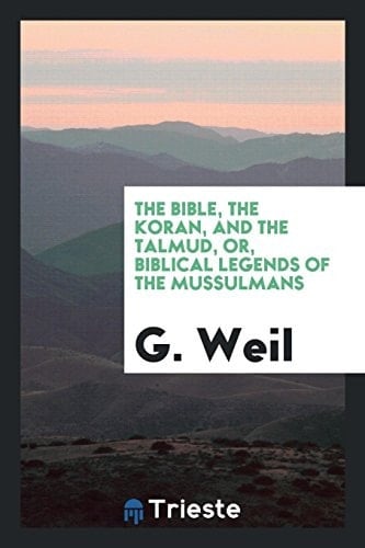 The Bible, the Koran, and the Talmud, Or, Biblical Legends of the Mussulmans