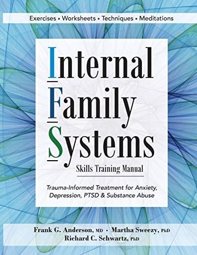 Internal Family Systems Skills Training Manual Trauma-Informed Treatment for Anxiety, Depression, Ptsd & Substance Abuse
