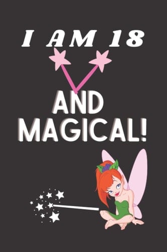I Am 18 And Magical!: Notebook Journal. Perfect Gifts Idea For 18 Years Old Girls.