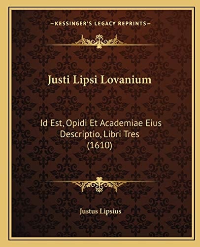Justi Lipsi Lovanium: Id Est, Opidi Et Academiae Eius Descriptio, Libri Tres (1610) (Latin Edition)