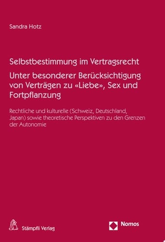 Selbstbestimmung im Vertragsrecht Unter besonderer Berücksichtigung von Verträgen zu "Liebe", Sex und Fortpflanzung Rechtliche und kulturelle (Schweiz, Deutschland, Japan) sowie theoretische Perspektiven zu den Grenzen der Autonomie