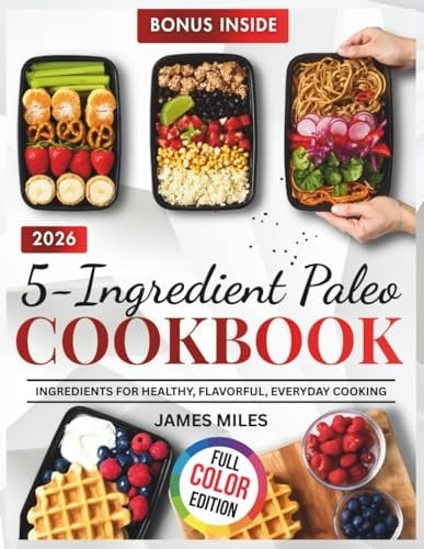 5-Ingredient Paleo Cookbook 2026: Effortless Five-Ingredient Paleo Recipes for Busy People Seeking Simple, Healthy, Delicious Meals Every Single Day