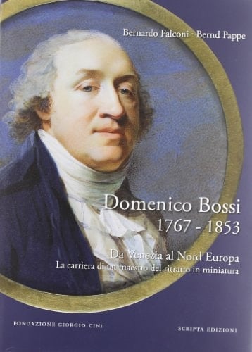 Domenico Bossi, 1767-1853 da Venezia al Nord Europa, la carriera di un maestro del ritratto in miniatura