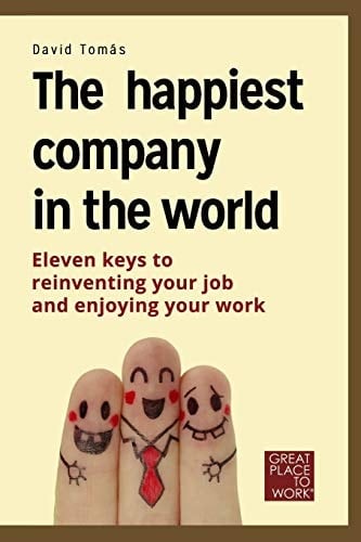 The Happiest Company in the World 11 Keys to Reinvent Your Profession and Enjoy Your Life.