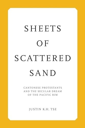 Sheets of Scattered Sand Cantonese Protestants and the Secular Dream of the Pacific Rim