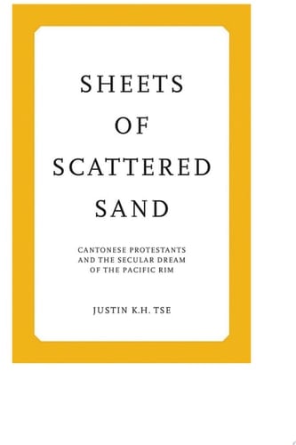 Sheets of Scattered Sand Cantonese Protestants and the Secular Dream of the Pacific Rim
