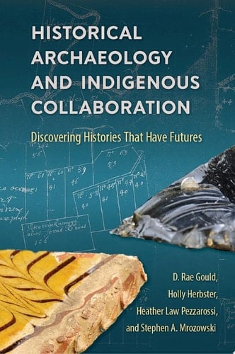 Historical Archaeology and Indigenous Collaboration Discovering Histories That Have Futures