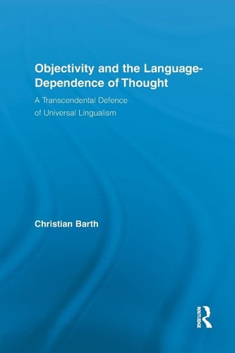 Objectivity and the Language-Dependence of Thought A Transcendental Defence of Universal Lingualism