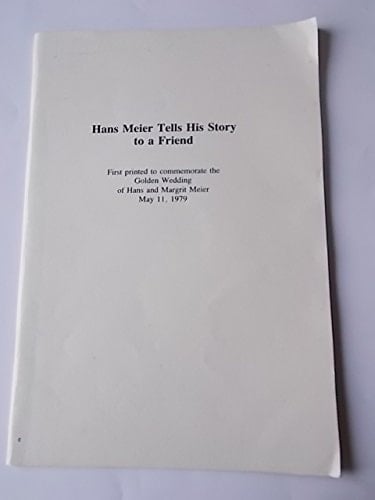 Hans Meier Tells His Story to a Friend Printed to Commemorate the Golden Wedding of Hans and Margrit Meier, May 11, 1979