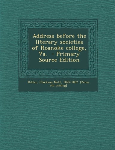 Address Before the Literary Societies of Roanoke College, Va. - Primary Source Edition