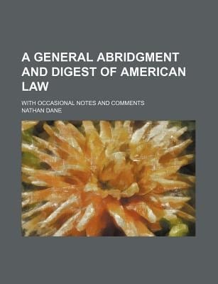 General Abridgment and Digest of American Law; with Occasional Notes and Comments