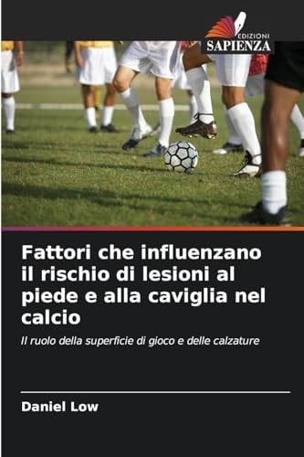 Fattori che influenzano il rischio di lesioni al piede e alla caviglia nel calcio (Italian Edition)