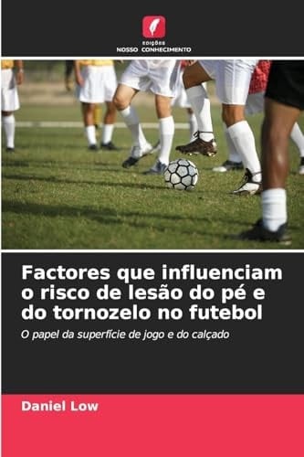 Factores que influenciam o risco de lesão do pé e do tornozelo no futebol (Portuguese Edition)