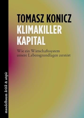 Klimakiller Kapital wie ein Wirtschaftssystem unsere Lebensgrundlagen zerstört