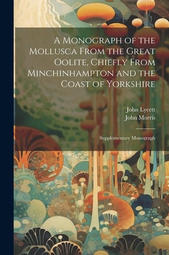 A Monograph of the Mollusca From the Great Oolite, Chiefly From Minchinhampton and the Coast of Yorkshire Supplementary Monograph