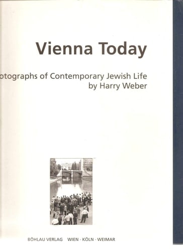 Vienna Today - Photographs of Contemporary Jewish Life by Harry Weber ; [exhibition at the Jewish Museum of the City of Vienna, Palais Eskeles, 1 March - 14 April 1996]