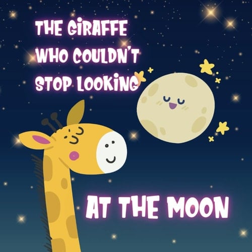 The Giraffe who Couldn't Stop Looking at the Moon - Children Book 3-5 Children's Illustrated Book about Emotions and Feelings for Toddlers 3-5 - Kids Bedtime Stories