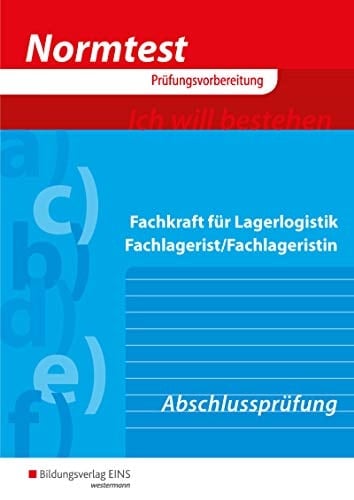Vorbereitung auf die Abschlussprüfung Fachkraft für Lagerlogistik, Fachlagerist/Fachlageristin 282 ungebundene Übungsaufgaben, 385 gebundene Übungsaufgaben, 118 Aufgaben in den Prüfungsübungssätzen
