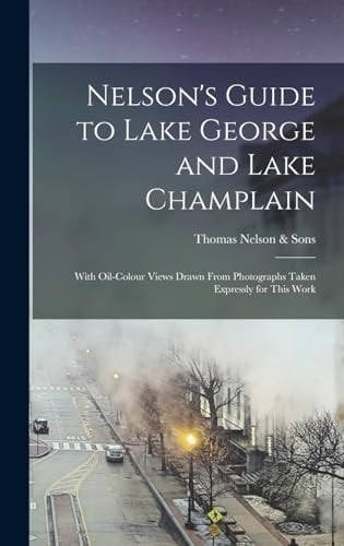 Nelson's Guide to Lake George and Lake Champlain With Oil-Colour Views Drawn from Photographs Taken Expressly for This Work