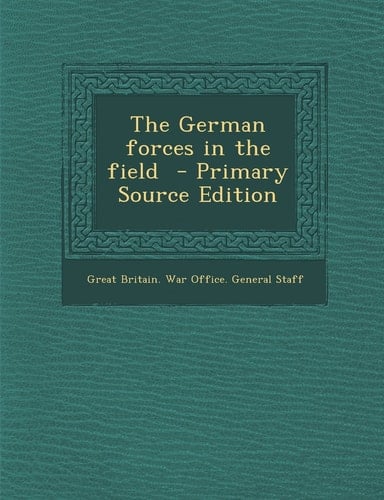 The German Forces in the Field - Primary Source Edition
