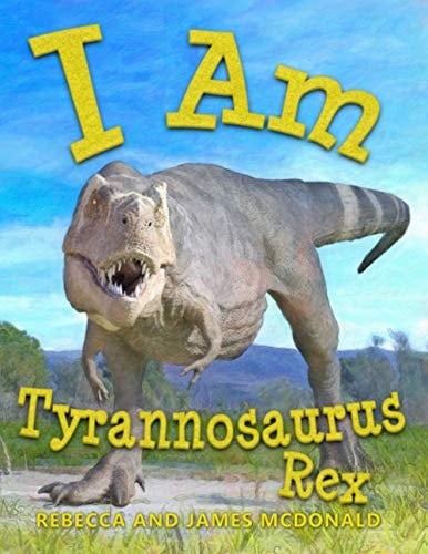 I Am Tyrannosaurus Rex A Tyrannosaurus Rex Book for Kids
