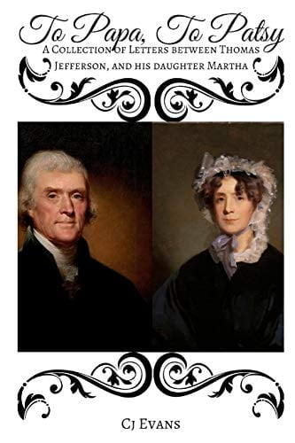 To Papa To Patsy A Collection of Letters Between Thomas Jefferson, and His Daughter Martha