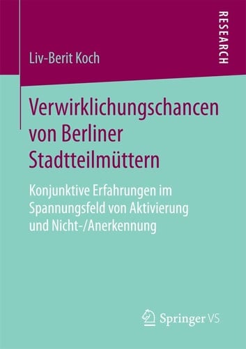 Verwirklichungschancen von Berliner Stadtteilmüttern Konjunktive Erfahrungen im Spannungsfeld von Aktivierung und Nicht-/Anerkennung