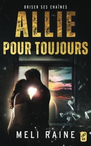 Allie pour toujours (Briser ses chaînes, t.3) (French Edition)