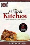The African Kitchen A Guide to Preparing the Best of Africa's Exotic Cuisine