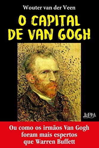 O Capital de Van Gogh. Ou como os irmaos Van Gogh foram mais espertos que Warren Buffet (Em Portugues do Brasil)