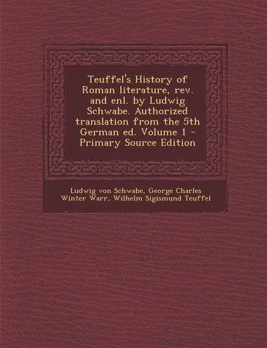 Teuffel's History of Roman Literature, Rev. and Enl. by Ludwig Schwabe. Authorized Translation from the 5th German Ed. Volume 1 - Primary Source Editi