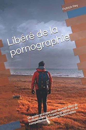 Libéré de la Pornographie II Un Guide Pratique Pour Devenir Libre de la dépendance à la Pornographie, Ou de Comportements Sexuels Indésirables