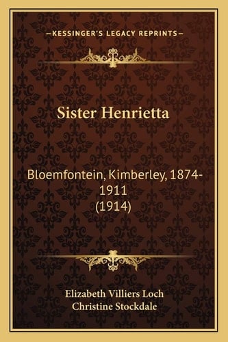 Sister Henrietta: Bloemfontein, Kimberley, 1874-1911 (1914)