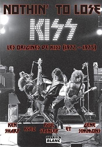 Nothin' To Lose Les origines de Kiss (1972-1975)